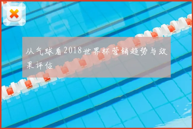 从气球看2018世界杯营销趋势与效果评估