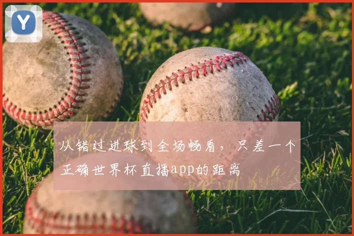 从错过进球到全场畅看，只差一个正确世界杯直播app的距离