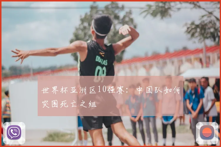 世界杯亚洲区10强赛:中国队如何突围死亡之组